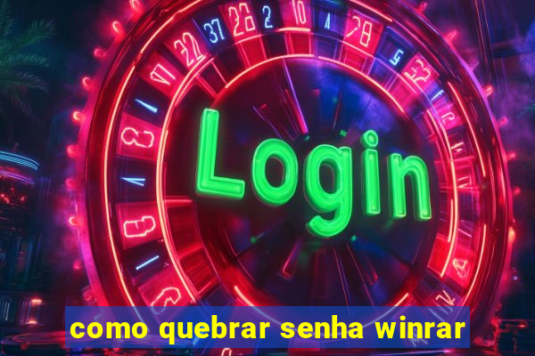 como quebrar senha winrar